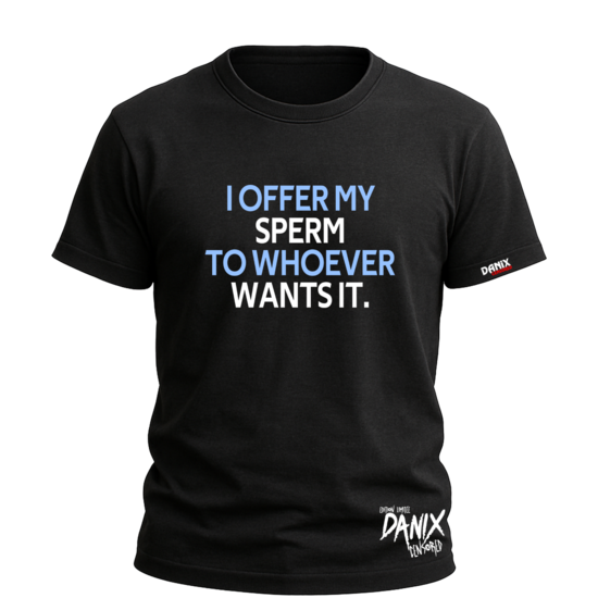 Tshirt I offer my sperm to whoever wants it [DANIX CENSORED]